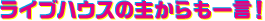 ライブハウスの主からも一言!