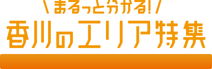 まるっと分かる！香川のエリア特集